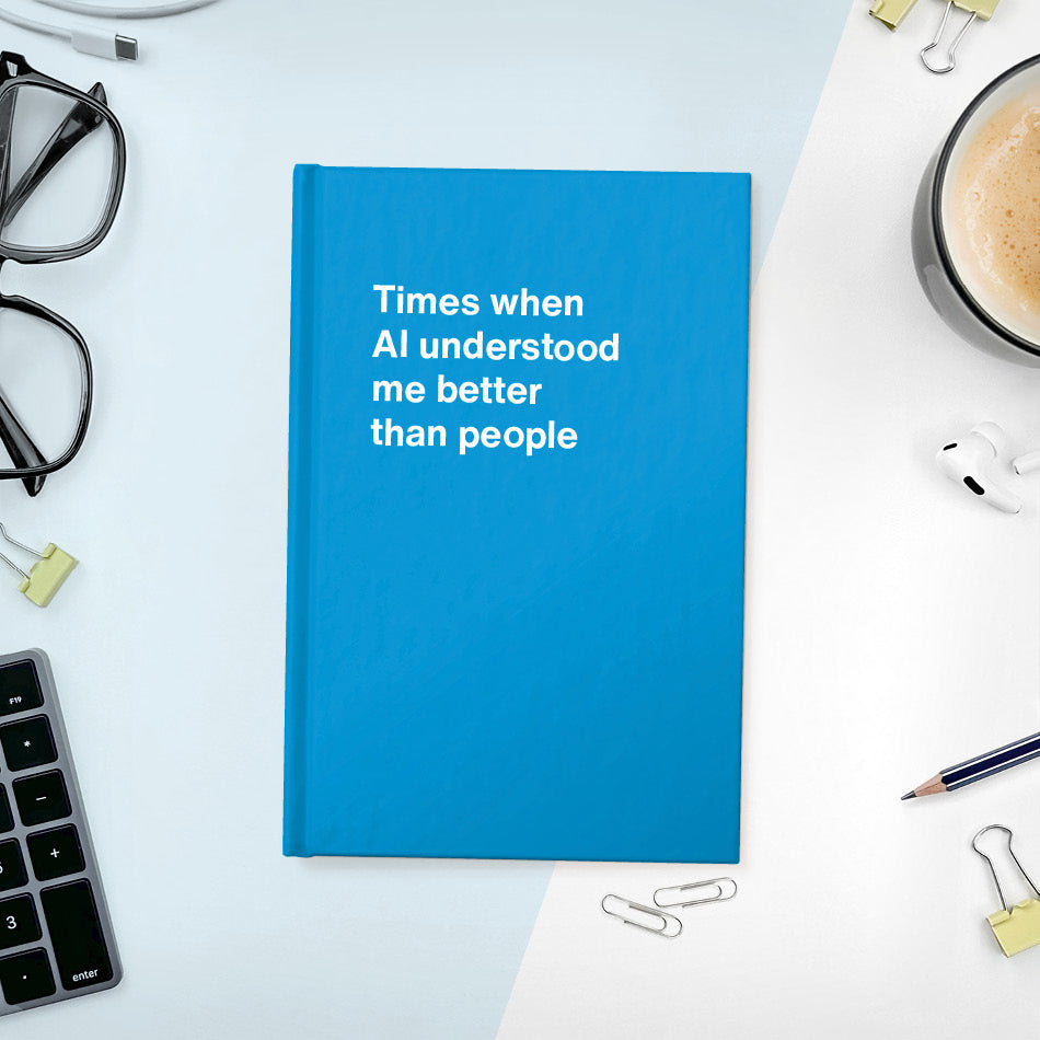 Times when AI understood me better than people | WTF Notebooks