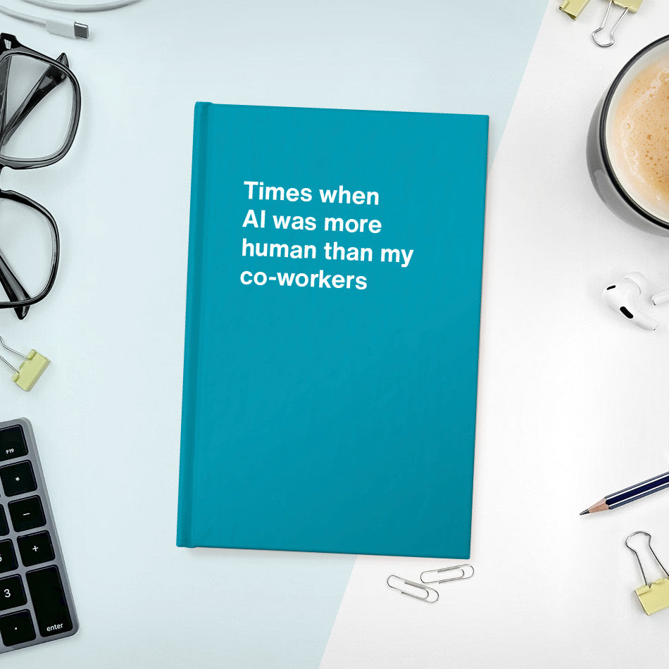 
                  
                    Times when AI was more human than my co-workers | WTF Notebooks
                  
                