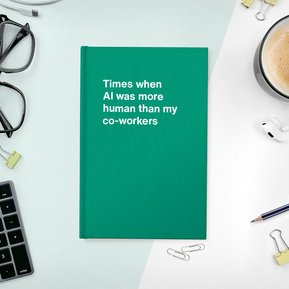 Times when AI was more human than my co-workers | WTF Notebooks