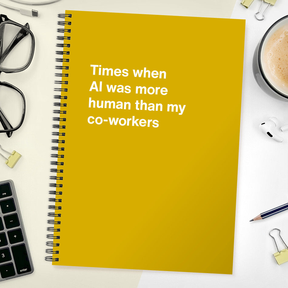 Times when AI was more human than my co-workers | WTF Notebooks