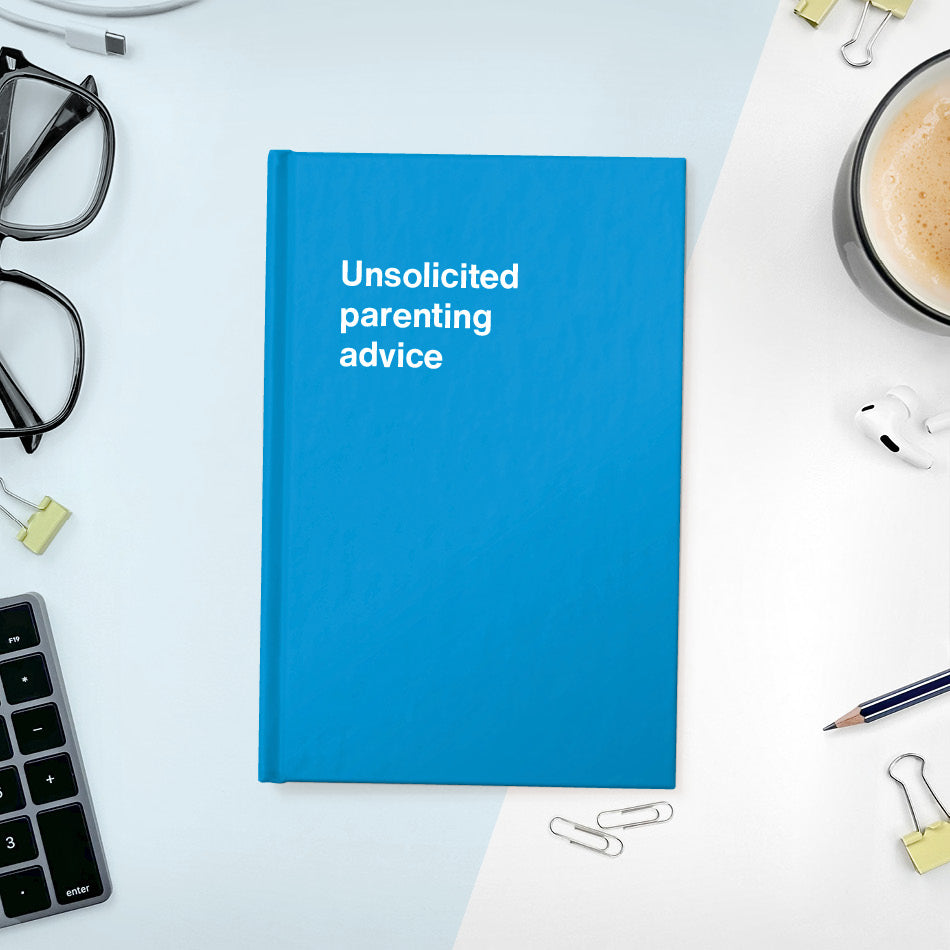 
                  
                    Unsolicited parenting advice | WTF Notebooks
                  
                