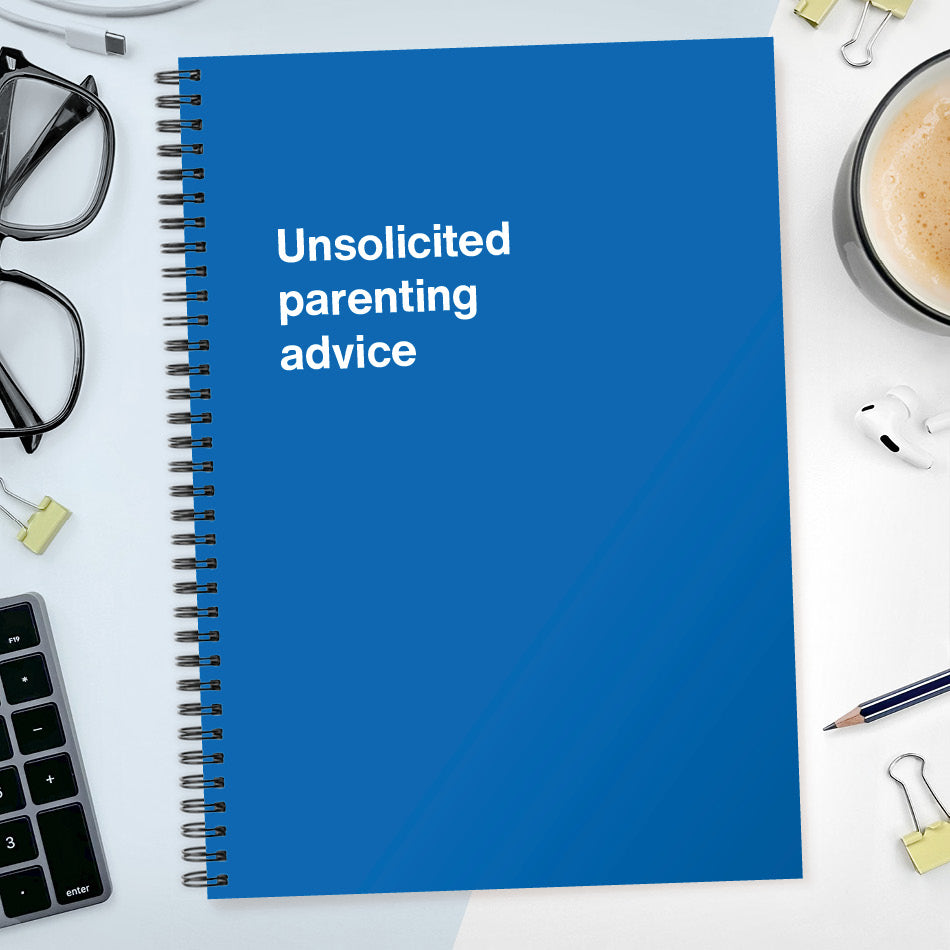 
                  
                    Unsolicited parenting advice | WTF Notebooks
                  
                
