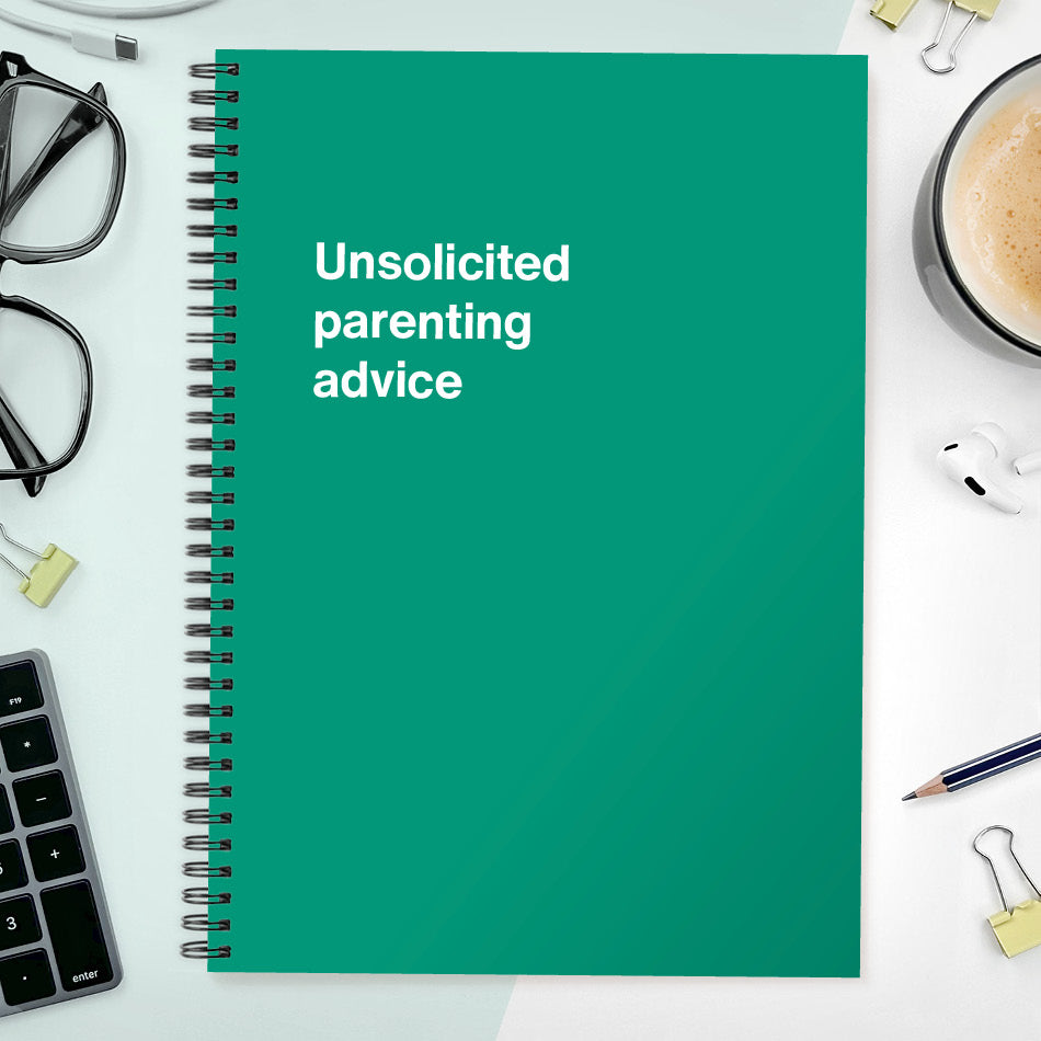 
                  
                    Unsolicited parenting advice | WTF Notebooks
                  
                