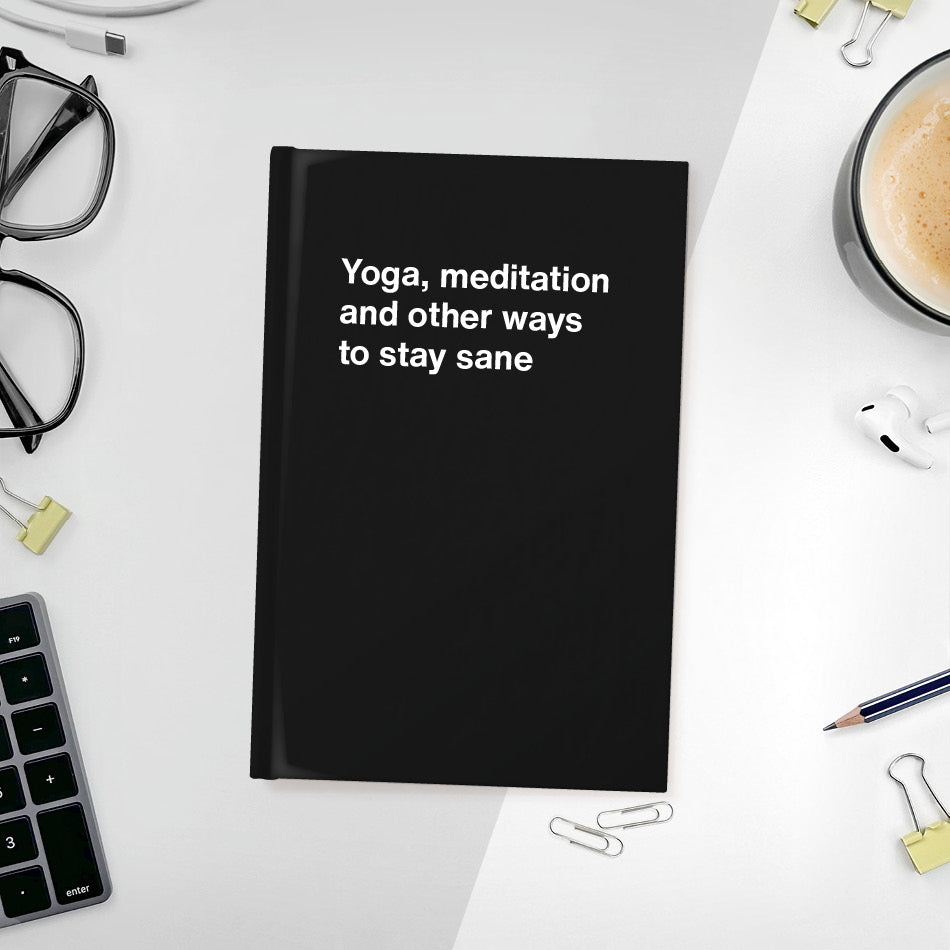 Yoga, meditation and other ways to stay sane | WTF Notebooks