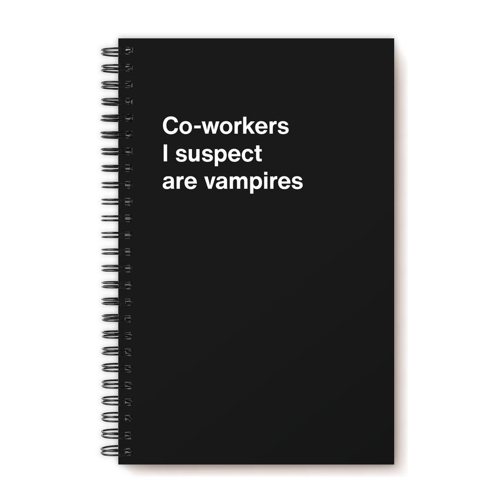 Co-workers I suspect are vampires | WTF Notebooks