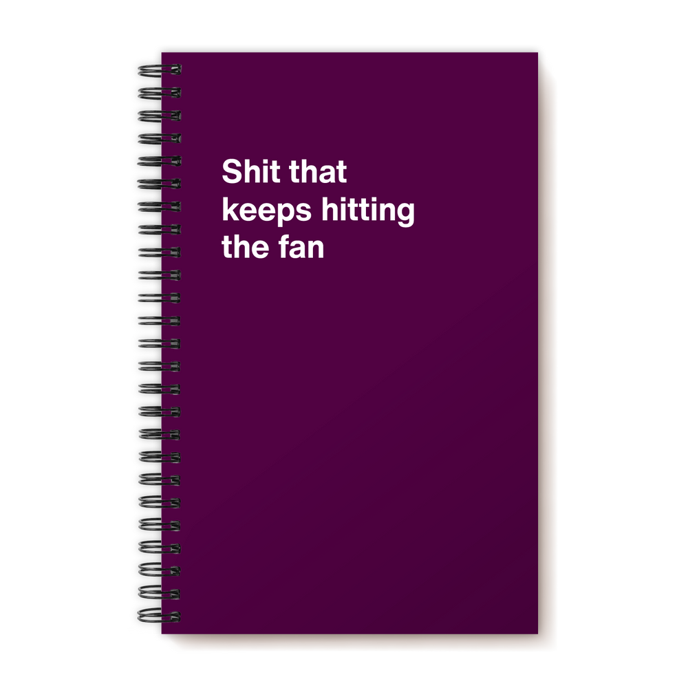 Shit that keeps hitting the fan | WTF Notebooks