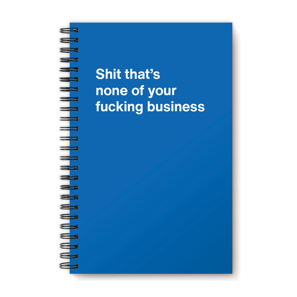 Shit that’s none of your fucking business | WTF Notebooks