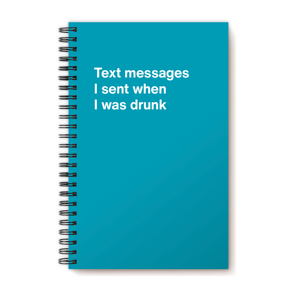 Text messages I sent when I was drunk | WTF Notebooks