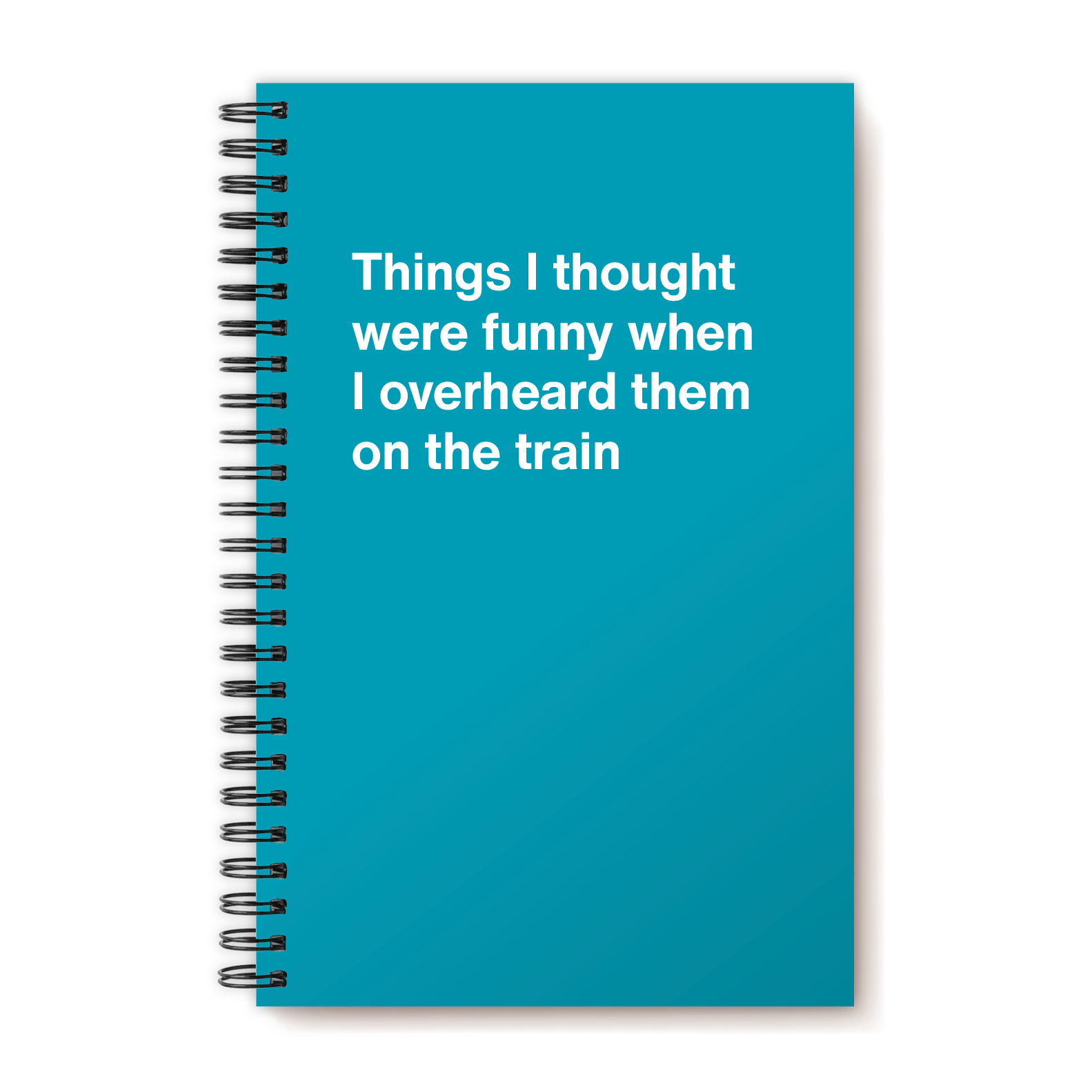 Things I thought were funny when I overheard them on the train | WTF Notebooks