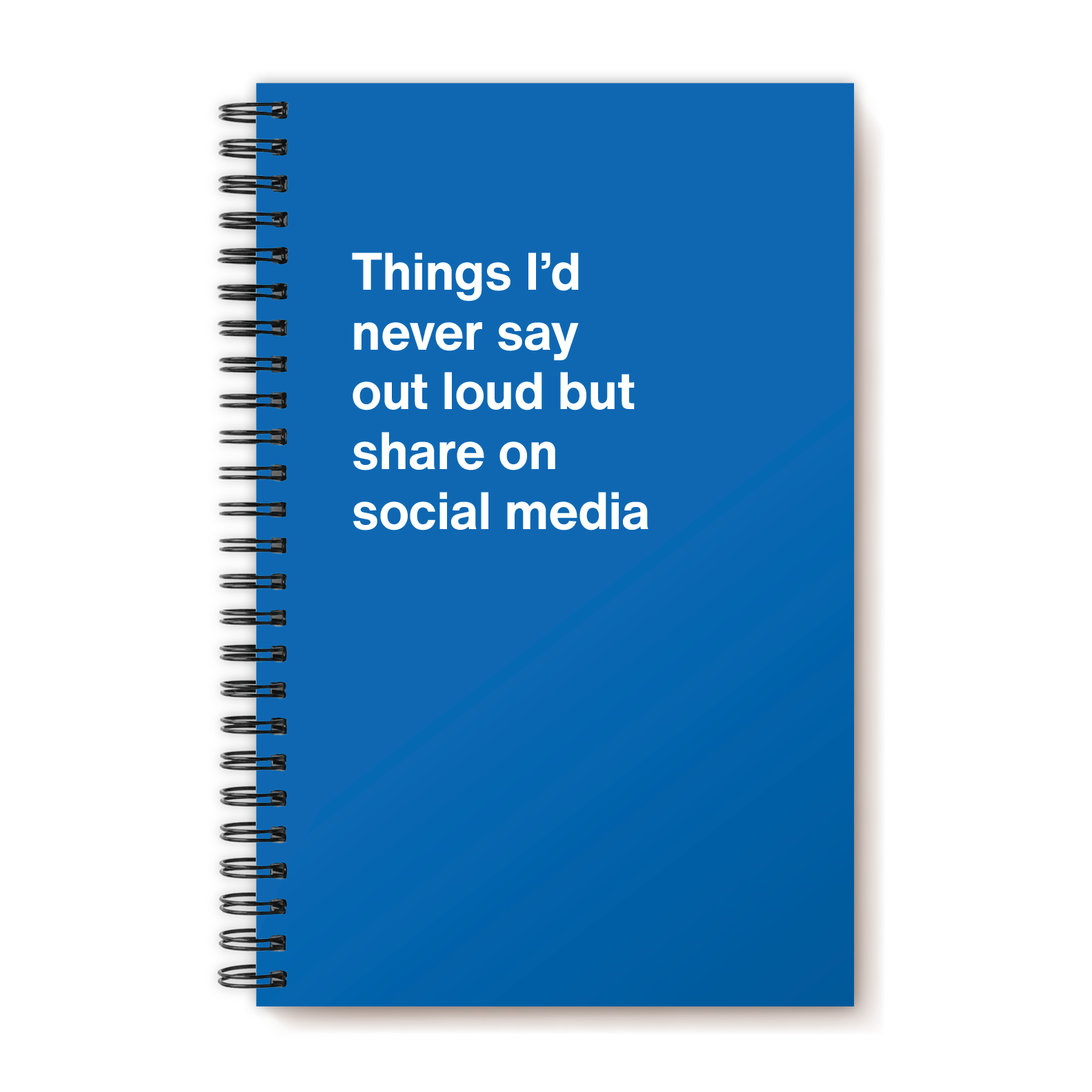 Things I’d never say out loud but share on social media | WTF Notebooks
