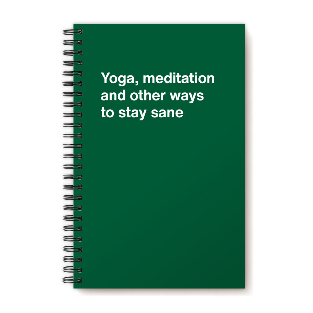 Yoga, meditation and other ways to stay sane | WTF Notebooks
